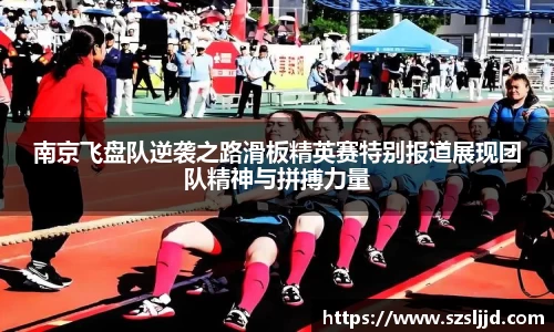 南京飞盘队逆袭之路滑板精英赛特别报道展现团队精神与拼搏力量